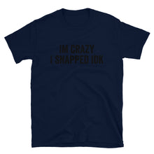 Load image into Gallery viewer, IM CRAZY I SNAPPED IDK T-Shirt