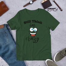 Load image into Gallery viewer, STILL THINK IM CRAZY T-Shirt