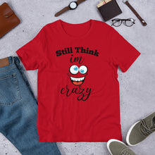 Load image into Gallery viewer, STILL THINK IM CRAZY T-Shirt