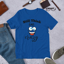 Load image into Gallery viewer, STILL THINK IM CRAZY T-Shirt