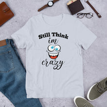 Load image into Gallery viewer, STILL THINK IM CRAZY T-Shirt
