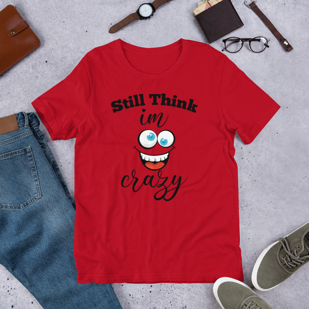 STILL THINK IM CRAZY T-Shirt