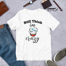 Load image into Gallery viewer, STILL THINK IM CRAZY T-Shirt
